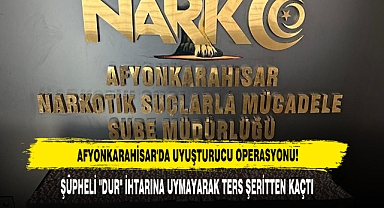 AFYONKARAHİSAR'DA UYUŞTURUCU OPERASYONU!