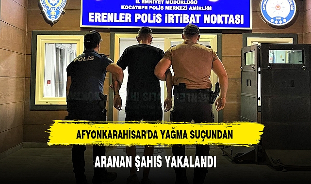AFYONKARAHİSAR'DA YAĞMA SUÇUNDAN ARANAN ŞAHIS YAKALANDI