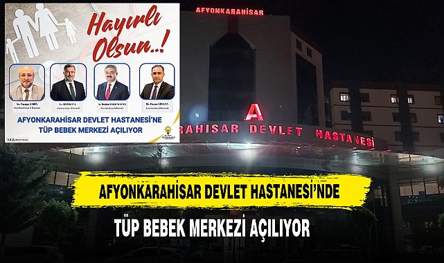 Afyonkarahisar Devlet Hastanesi'nde Tüp Bebek Merkezi Açılıyor