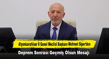 Afyonkarahisar İl Genel Meclisi Başkanı Mehmet Siper'den Deprem Sonrası Geçmiş Olsun Mesajı