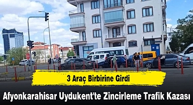Afyonkarahisar Uydukent'te Zincirleme Trafik Kazası: 3 Araç Birbirine Girdi