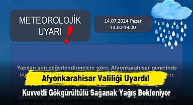 Afyonkarahisar Valiliği Uyardı! Kuvvetli gökgürültülü sağanak yağış bekleniyor