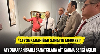 AFYONKARAHİSARLI SANATÇILARA AİT KARMA SERGİ AÇILDI