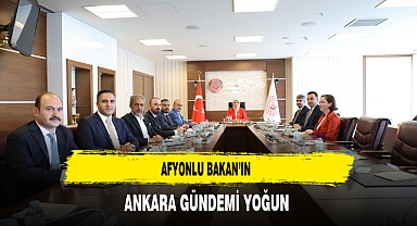 Afyonlu Bakan’ın Ankara Gündemi Yoğun