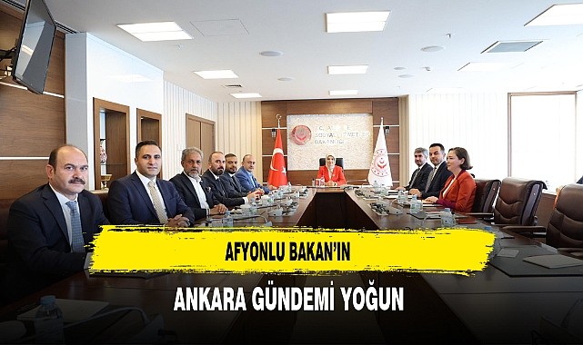 Afyonlu Bakan’ın Ankara Gündemi Yoğun