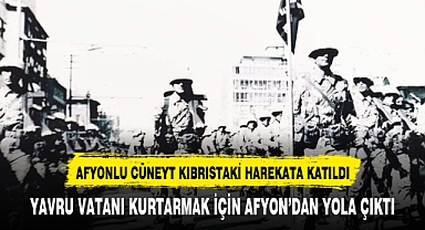 AFYONLU CÜNEYT KIBRIS BARIŞ HAREKATINA KATILARAK YAVRU VATANI KURTARDI