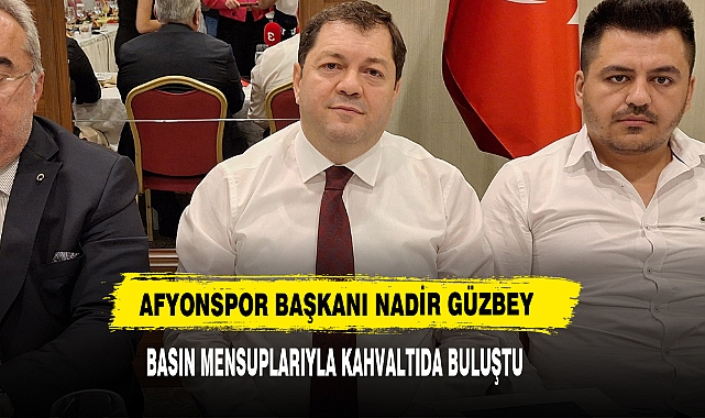 Afyonspor Başkanı Nadir Güzbey Basın Mensuplarıyla Kahvaltıda Buluştu