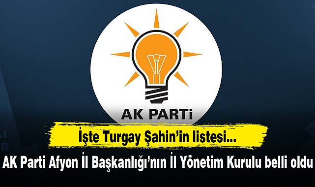 AK Parti Afyon İl Başkanlığı'nın Yönetim Kurulu Listesi belli oldu