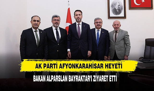 AK Parti Afyonkarahisar Heyeti Bakan Alparslan Bayraktar’ı Ziyaret Etti