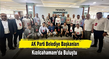 AK Parti Belediye Başkanları Kızılcahamam’da Buluştu