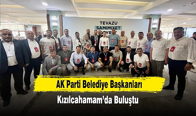 AK Parti Belediye Başkanları Kızılcahamam’da Buluştu