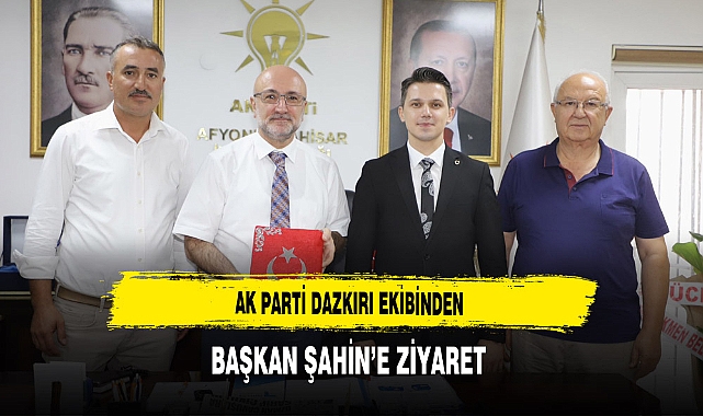 AK Parti Dazkırı Ekibinden Başkan Şahin’e Ziyaret