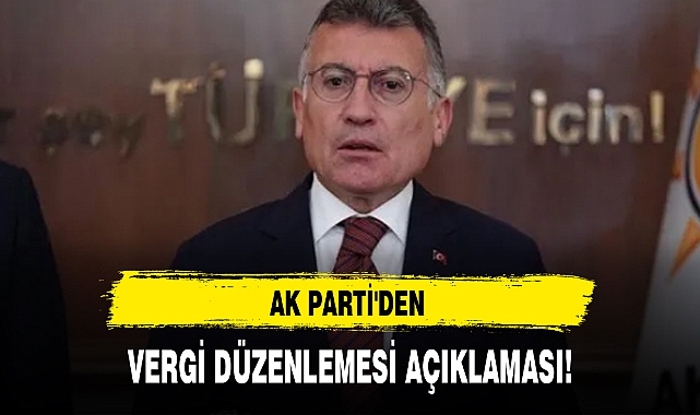 AK PARTİ'DEN VERGİ DÜZENLEMESİ AÇIKLAMASI!