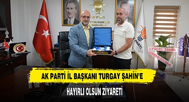 AK Parti İl Başkanı Turgay Şahin’e Hayırlı Olsun Ziyareti