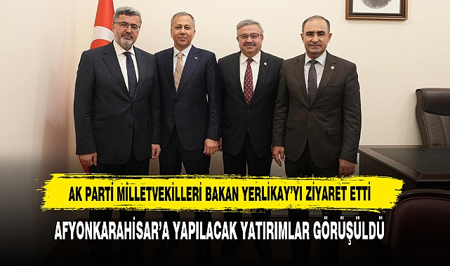 AK PARTİ MİLLETVEKİLLERİ BAKAN YERLİKAY’YI ZİYARET ETTİ