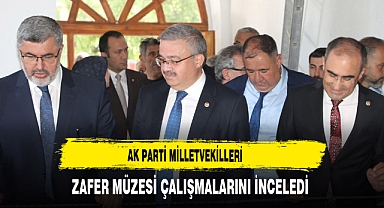 AK Parti Milletvekilleri Zafer Müzesi Çalışmalarını İnceledi