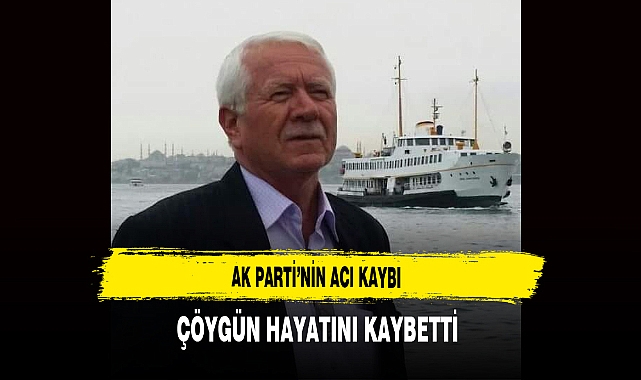 AK Parti’nin Acı Kaybı Çöygün Hayatını Kaybetti