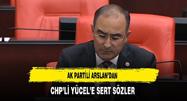 AK Partili Arslan’dan CHP’li Yücel’e Sert Sözler