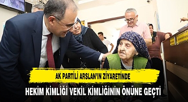 AK Partili Arslan'ın Ziyaretinde Hekim Kimliği Vekil Kimliğinin Önüne Geçti