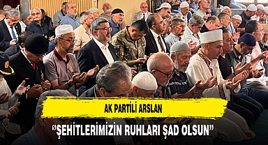AK Partili Arslan ‘’Şehitlerimizin Ruhları Şad Olsun’’