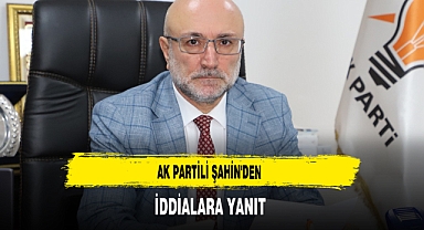 AK Partili Başkan Şahin'den İddialara Yanıt