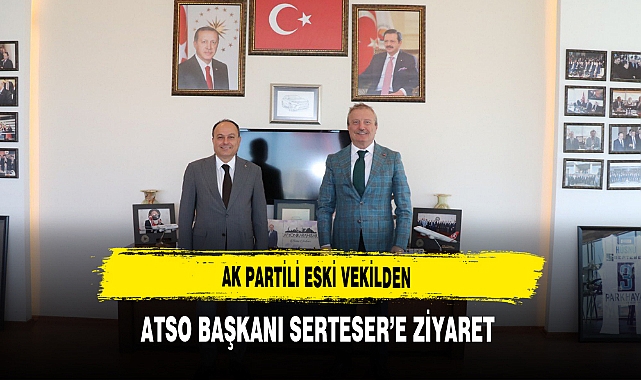 AK Partili Eski Vekilden ATSO Başkanı Serteser’e Ziyaret