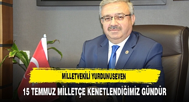AK Partili Yurdunuseven 15 Temmuz'un Milletçe Kenetlendiği Gün Olduğuna Dikkat Çekti