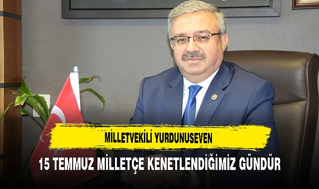AK Partili Yurdunuseven 15 Temmuz'un Milletçe Kenetlendiği Gün Olduğuna Dikkat Çekti