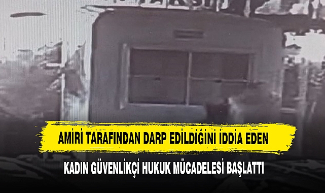 Amiri Tarafından Darp Edildiğini İddia Eden Kadın Güvenlikçi Hukuk Mücadelesi Başlattı