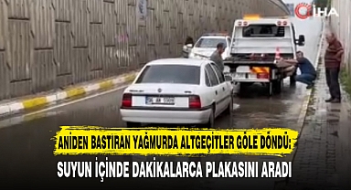 ANİDEN BASTIRAN YAĞMURDA ALTGEÇİTLER GÖLE DÖNDÜ: