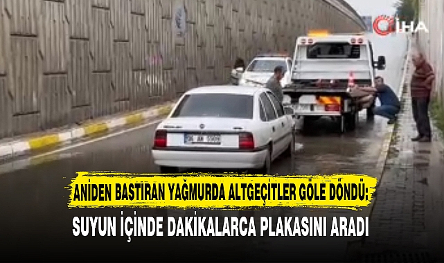 ANİDEN BASTIRAN YAĞMURDA ALTGEÇİTLER GÖLE DÖNDÜ: