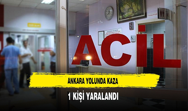 Ankara Yolunda Kaza 1 Kişi Yaralandı