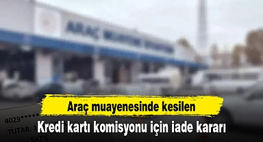Araç muayenesinde kesilen kredi kartı komisyonu için iade kararı