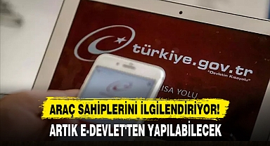 ARAÇ SAHİPLERİNİ İLGİLENDİRİYOR! ARTIK E-DEVLET'TEN YAPILABİLECEK