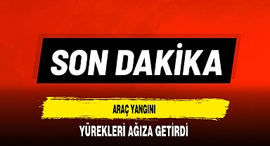Araç Yangını Yürekleri Ağıza Getirdi