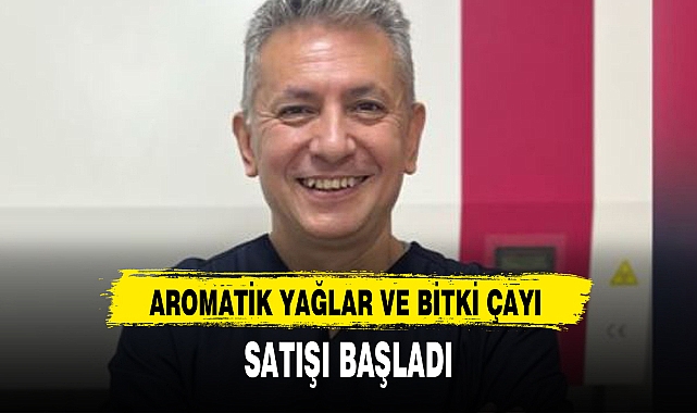 AROMATİK YAĞLAR VE BİTKİ ÇAYI SATIŞI BAŞLADI
