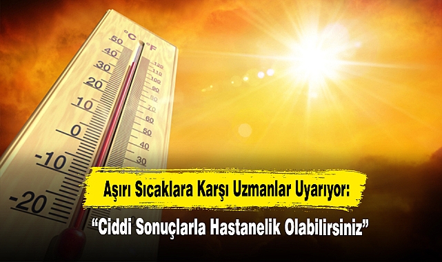 Aşırı Sıcaklara Karşı Uzmanlar Uyarıyor: "Ciddi Sonuçlarla Hastanelik Olabilirsiniz"