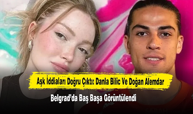 Aşk İddiaları Doğru Çıktı: Danla Bilic Ve Doğan Alemdar Belgrad’da Baş Başa Görüntülendi