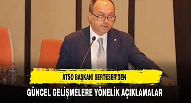 ATSO Başkanı Serteser'den Güncel Gelişmelere Yönelik Açıklamalar