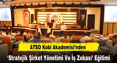 ATSO Kobi Akademisi’nden ‘Stratejik Şirket Yönetimi Ve İş Zekası’ Eğitimi