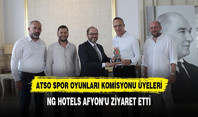 ATSO SPOR OYUNLARI KOMİSYONU ÜYELERİ, NG HOTELS AFYON’U ZİYARET ETTİ