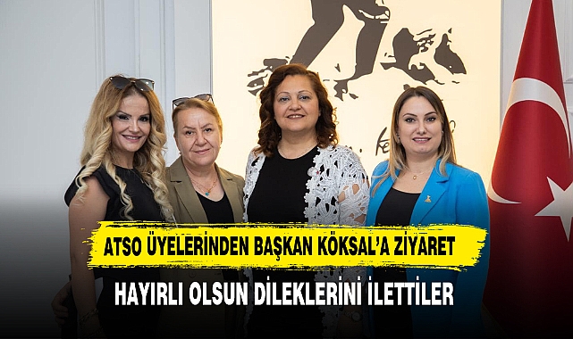 ATSO ÜYELERİNDEN BAŞKAN KÖKSAL'A ZİYARET