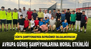 AVRUPA GÜREŞ ŞAMPİYONLARINA MORAL ETKİNLİĞİ