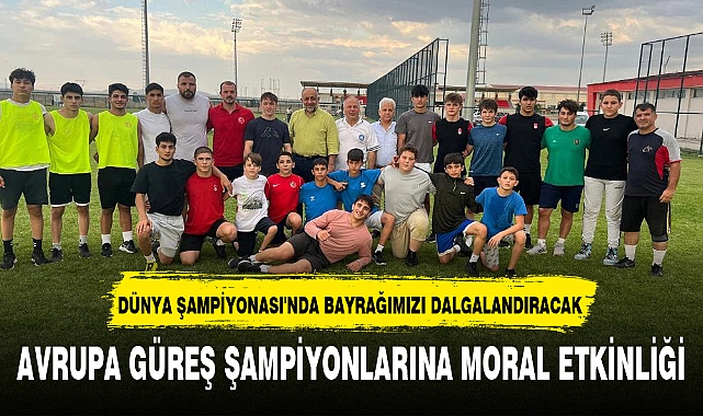 AVRUPA GÜREŞ ŞAMPİYONLARINA MORAL ETKİNLİĞİ