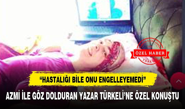 AZMİ İLE GÖZ DOLDURAN YAZAR TÜRKELİ'NE ÖZEL KONUŞTU