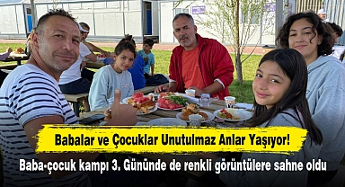Babalar ve Çocuklar Unutulmaz Anlar Yaşıyor!  Baba-çocuk kampı 3. Gününde de renkli görüntülere sahne oldu