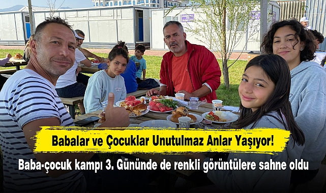 Babalar ve Çocuklar Unutulmaz Anlar Yaşıyor!  Baba-çocuk kampı 3. Gününde de renkli görüntülere sahne oldu