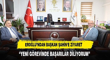 BAKAN EROĞLUNDAN BAŞKAN ŞAHİN'E HAYIRLI OLSUN ZİYARETİ