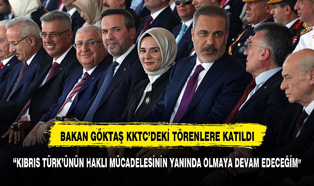 BAKAN GÖKTAŞ. "KIBRIS TÜRKÜ'NÜN HAKLI MÜCADELESİNİN YANINDA OLMAYA DEVAM EDECEĞİM"