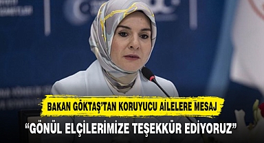 BAKAN GÖKTAŞ’TAN KORUYUCU AİLELERE MESAJ